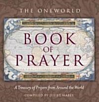 The Oneworld Book of Prayer : A Treasury of Prayers from Around the World (Paperback)