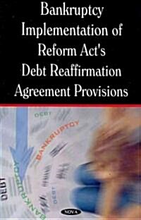 Bankruptcy Implementation of Reform Acts Debt Reaffirmation Agreement Provisions: GAO Report (Paperback)