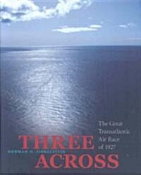 Three Across: The Great Transatlantic Air Race of 1927 (Hardcover)