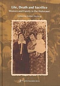Life, Death and Sacrifice: Women and Family in the Holocaust (Paperback)