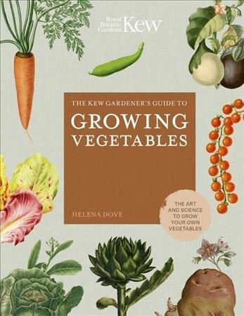 The Kew Gardeners Guide to Growing Vegetables : The Art and Science to Grow Your Own Vegetables (Hardcover)
