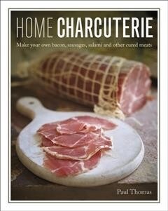 Home Charcuterie : Make your own bacon, sausages, salami and other cured meats (Hardcover)