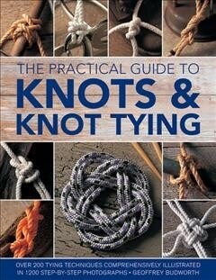 Knots and Knot Tying, The Practical Guide to : Over 200 tying techniques, comprehensively illustrated in 1200 step-by-step photographs (Paperback)