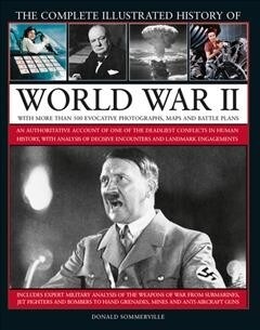 World War II, Complete Illustrated History of : An authoritative account of the deadliest conflict in human history, with details of decisive encounte (Hardcover)
