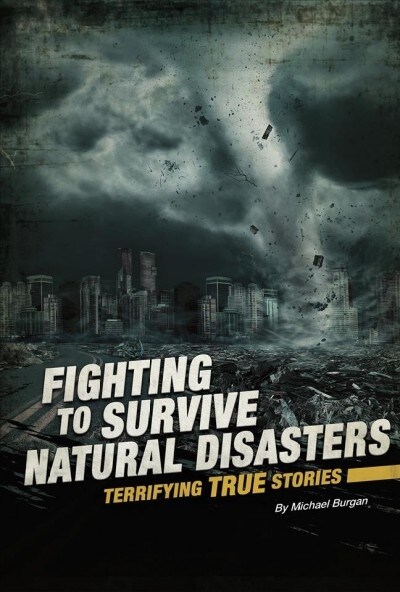 Fighting to Survive Natural Disasters: Terrifying True Stories (Hardcover)