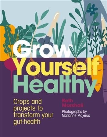 Grow Yourself Healthy : Gardening to transform your gut health all year round (Hardcover, Illustrated Edition)