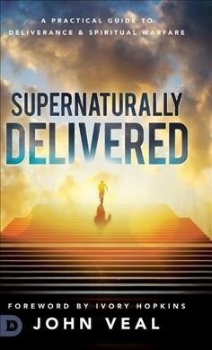 Supernaturally Delivered: A Practical Guide to Deliverance & Spiritual Warfare (Hardcover)