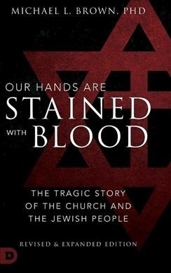 Our Hands are Stained with Blood Revised and Expanded: The Tragic Story of the Church and the Jewish People (Hardcover)