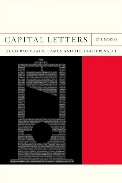 Capital Letters: Hugo, Baudelaire, Camus, and the Death Penalty Volume 33 (Hardcover)