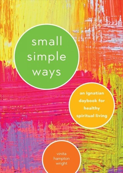 Small Simple Ways: An Ignatian Daybook for Healthy Spiritual Living (Paperback)