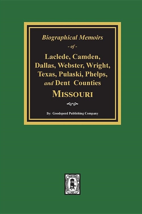 Biographical Memoirs of Laclede, Camden, Dallas, Webster, Wright, Texas, Pulaski, Phelps, and Dent Counties Missouri (Paperback)