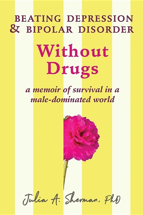 Beating Depression and Bipolar Disorder Without Drugs: A Memoir of Survival in a Male-Dominated World (Paperback)