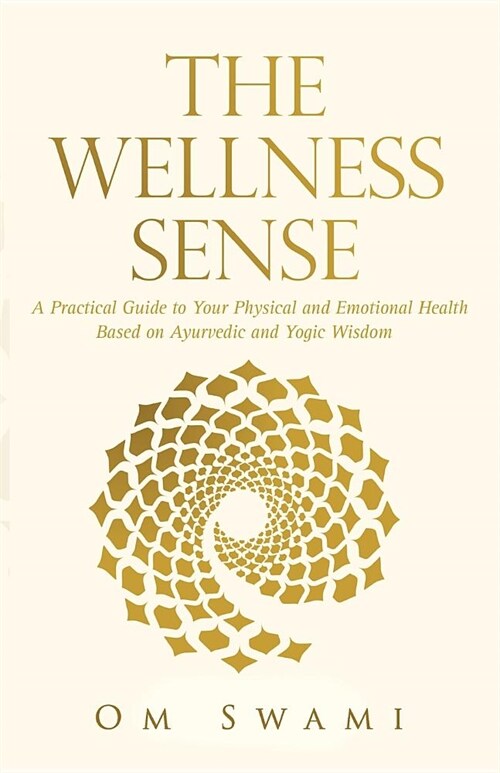 The Wellness Sense: A practical guide to your physical and emotional health based on Ayurvedic and yogic wisdom (Paperback)