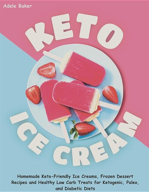 Keto Ice Cream: Homemade Keto-Friendly Ice Creams, Frozen Dessert Recipes and Healthy Low Carb Treats for Ketogenic, Paleo, and Diabet (Paperback)