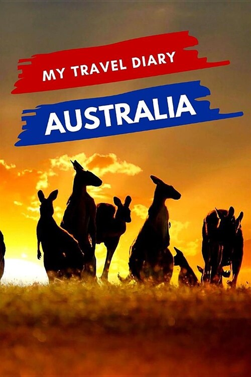 My Travel Diary AUSTRALIA: Creative Travel Diary, Itinerary and Budget Planner, Trip Activity Diary And Scrapbook To Write, Draw And Stick-In Mem (Paperback)