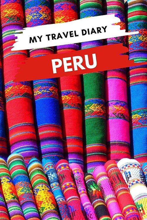My Travel Diary PERU: Creative Travel Diary, Itinerary and Budget Planner, Trip Activity Diary And Scrapbook To Write, Draw And Stick-In Mem (Paperback)