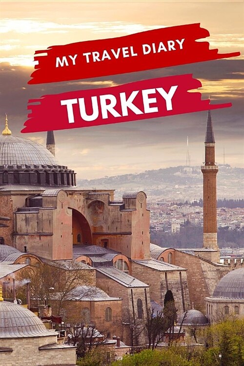 My Travel Diary TURKEY: Creative Travel Diary, Itinerary and Budget Planner, Trip Activity Diary And Scrapbook To Write, Draw And Stick-In Mem (Paperback)