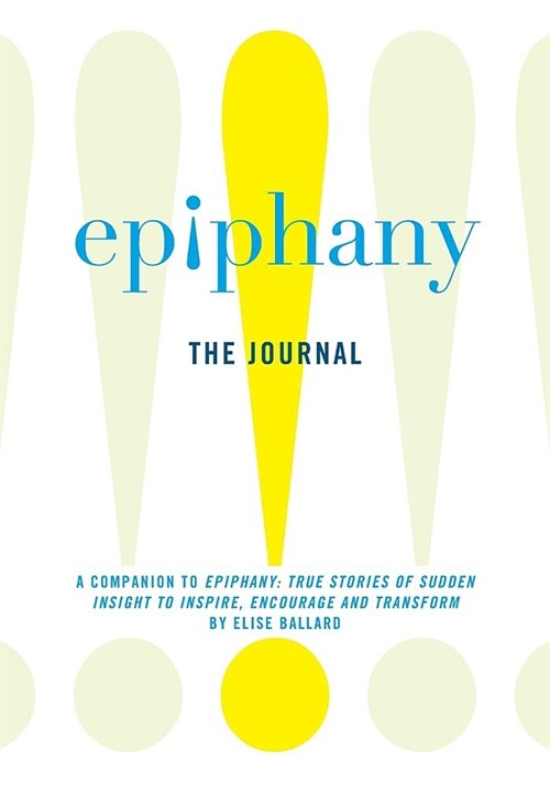 Epiphany: The Journal: A Companion to Epiphany: True Stories of Sudden Insight to Inspire, Encourage and Transform (Paperback)