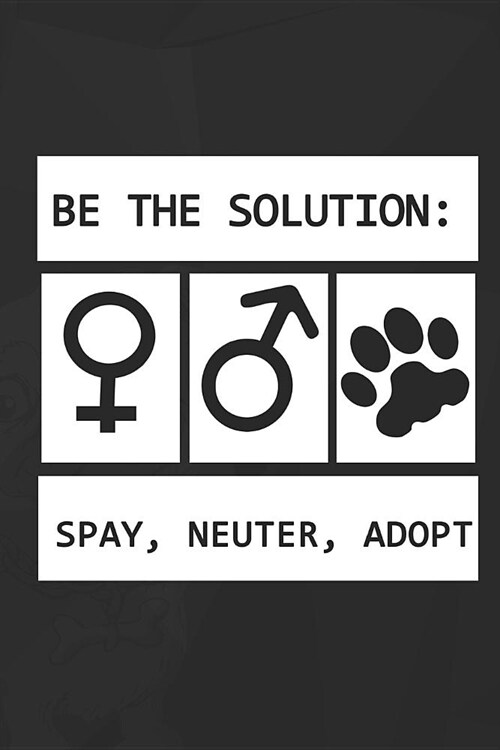 Be The Solution: Spay, Neuter, Adopt: Blank Lined Notebook ( Animal Shelter ) Black (Paperback)