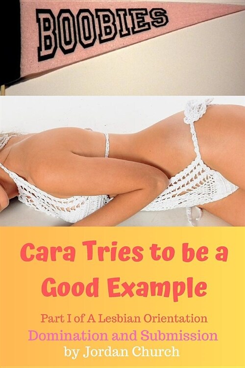 Cara Tries to be a Good Example: Domination, Submission, Lesbian Seduction, Lesbian Seductress, Exhibitionism (Paperback)