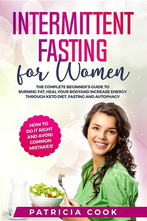 Intermittent Fasting for Women: The COMPLETE Beginners Guide to BURNING FAT, Heal Your BODY and Increase ENERGY through Keto Diet, Fasting and Autoph (Paperback)