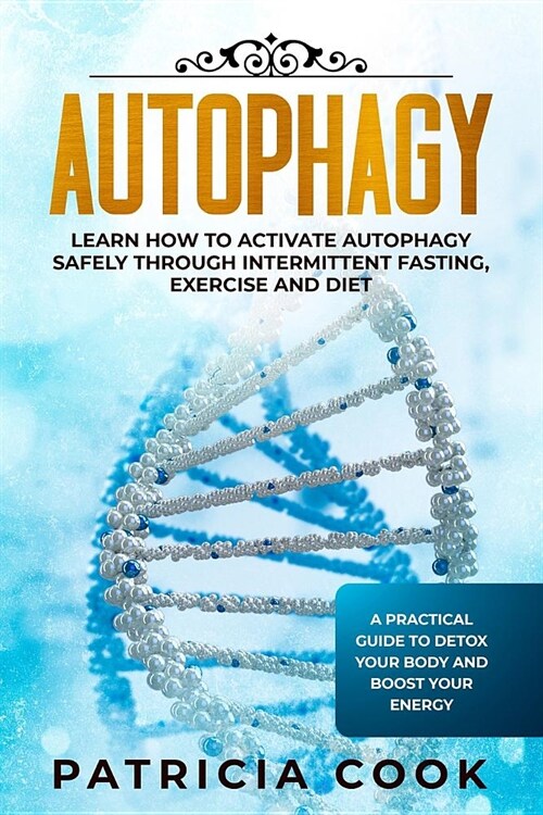 Autophagy: Learn How To Activate Autophagy Safely Through Intermittent Fasting, Exercise and Diet. A Practical Guide to Detox You (Paperback)