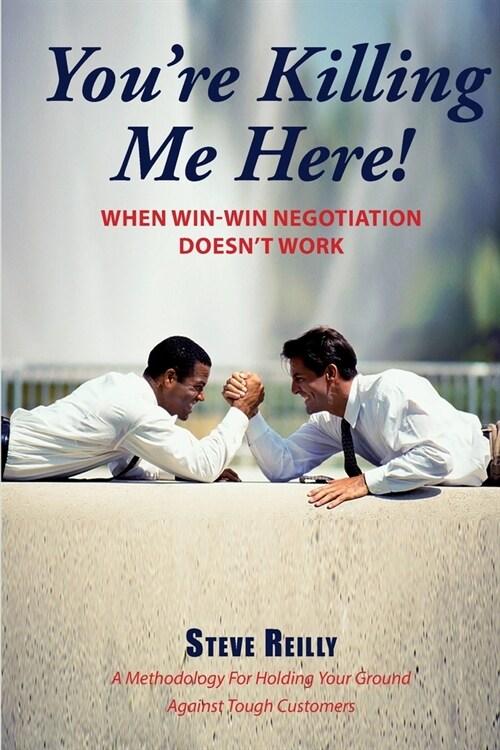 Youre Killing Me Here!: When Win-Win Negotiation Doesnt Work (Paperback)