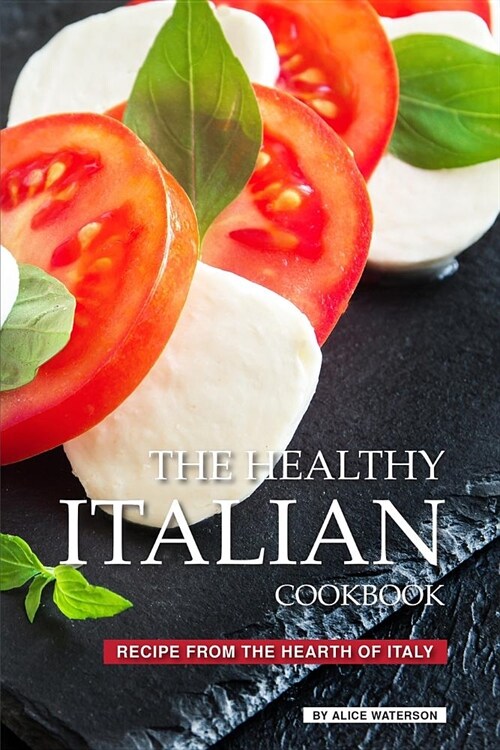 The Healthy Italian Cookbook: Recipe from the Hearth of Italy (Paperback)