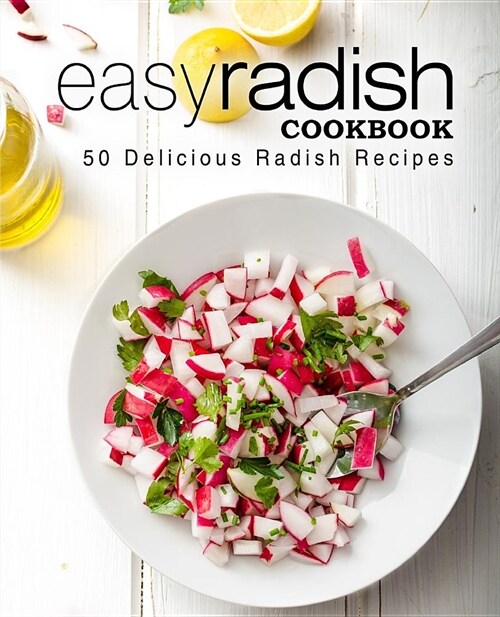 Easy Radish Cookbook: 50 Delicious Radish Recipes (2nd Edition) (Paperback)
