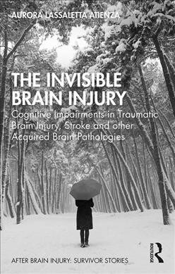 The Invisible Brain Injury : Cognitive Impairments in Traumatic Brain Injury, Stroke and other Acquired Brain Pathologies (Paperback)