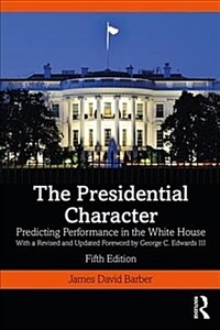 The Presidential Character : Predicting Performance in the White House, With a Revised and Updated Foreword by George C. Edwards III (Paperback, 5 ed)