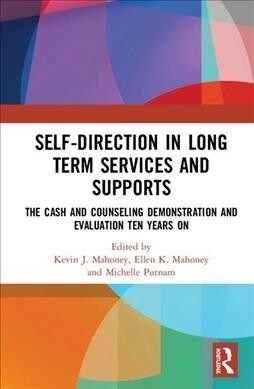 Self-Direction in Long Term Services and Supports : The Cash and Counseling Demonstration and Evaluation Ten Years On (Hardcover)