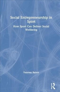Social Entrepreneurship in Sport: How Sport Can Deliver Social Well-Being (Hardcover)