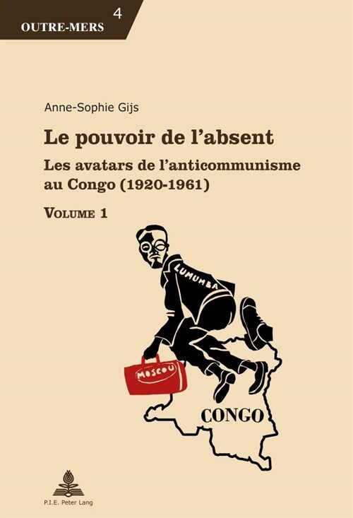 Le Pouvoir de lAbsent: Les Avatars de lAnticommunisme Au Congo (1920-1961) (Paperback)