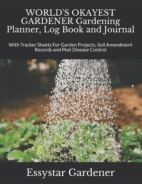 WORLDS OKAYEST GARDENER Gardening Planner, Log Book and Journal: With Tracker Sheets For Garden Projects, Soil Amendment Records and Pest Disease Con (Paperback)