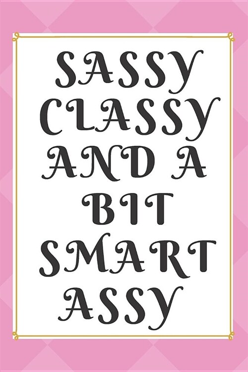 Sassy Classy And A Bit Smart Assy: Cute Notebooks Journals Composition Books For Girls to Write In (Paperback)