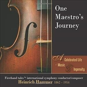 One Maestros Journey: A Celebrated Life of Music & Ingenuity: Firsthand Tales by International Symphony Conductor/Composer Heinrich Hammer 1862 - 195 (Paperback)