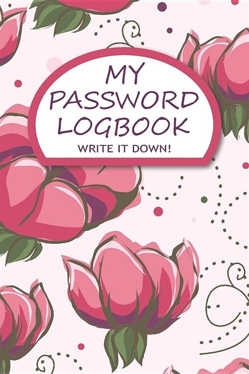 My Password Logbook Write It Down!: This Premium Floral Pink Journal Style Notebook is Perfect For Protecting Your Usernames And Passwords Includes In (Paperback)