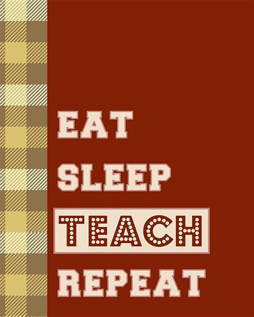 Eat Sleep Teach Repeat: Classic Teacher Planner - Weekly & Monthly Lesson Planner with 12 Month - July to June - Daily Organizer, Agenda and C (Paperback)