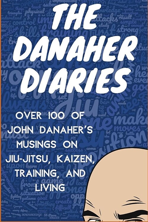 The Danaher Diaries: Over 100 of John Danahers Musings on Jiu-Jitsu, Kaizen, Training, and Living (Paperback)