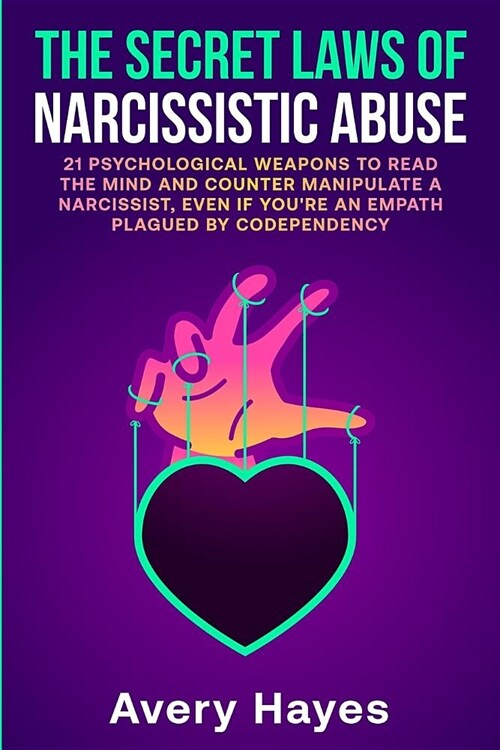 The Secret Laws of Narcissistic Abuse: 21 Psychological Weapons to Read the Mind and Counter Manipulate a Narcissist, even if Youre an Empath Plagued (Paperback)