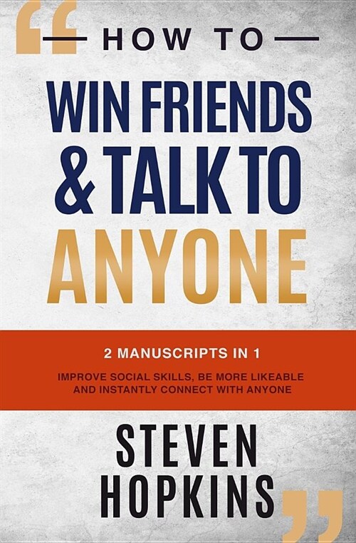How to Win Friends and Talk to Anyone: 2 Manuscripts in 1: Improve Social Skills, be More Likeable and Instantly Connect With Anyone (Paperback)