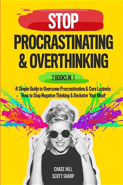 Stop Procrastinating & Overthinking: 2 Books in 1: A Simple Guide to Overcome Procrastination and Cure Laziness + How to Stop Negative Thinking and De (Paperback)