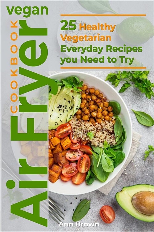 Vegan Air Fryer Cookbook: 25 Healthy Vegetarian Everyday Recipes you Need to Try (Paperback)