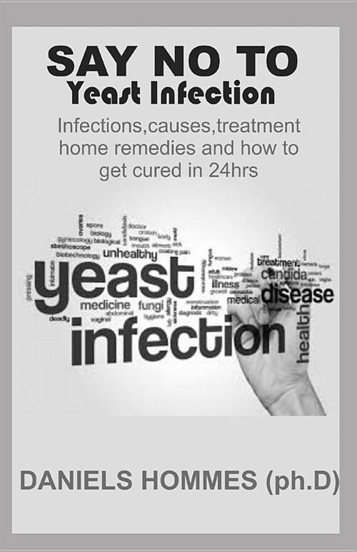 Say No to Yeast Infection: Easy cure For your Yeast Infection plus Natural Remedy (Paperback)