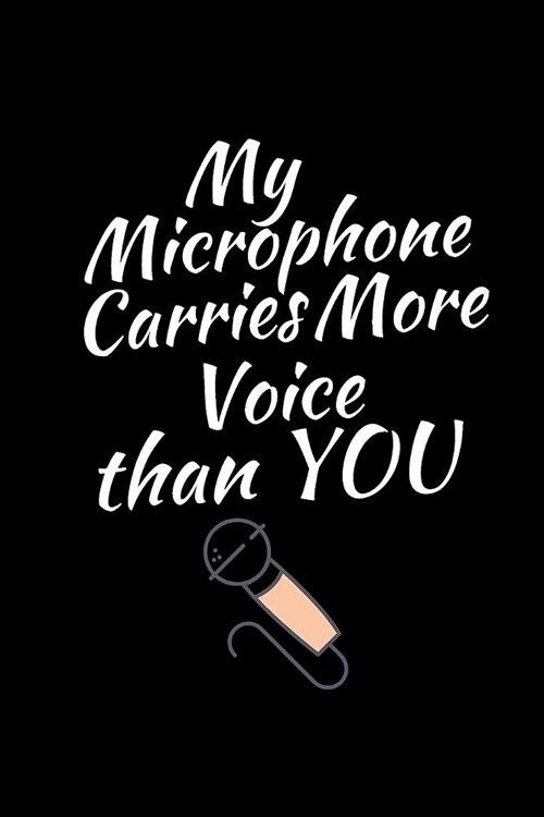 My Microphone Carries More Voice Than You: Music Journal: Gifts For Music Lovers, Teachers, Students, Songwriters. Presents For Musicians. 6 x 9in Jou (Paperback)