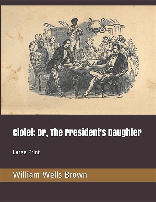 Clotel; Or, The Presidents Daughter: Large Print (Paperback)