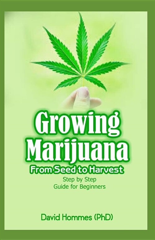 Growing Marijuana: Step-by-Step Gide on How to grow Cannabis ( A Guide written by Expert ) (Paperback)