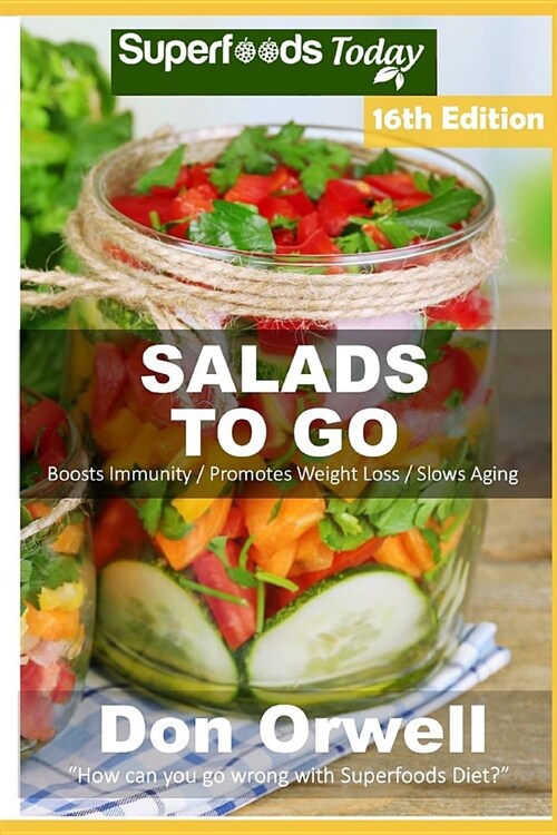 Salads To Go: Over 115 Quick & Easy Gluten Free Low Cholesterol Whole Foods Recipes full of Antioxidants & Phytochemicals (Paperback)