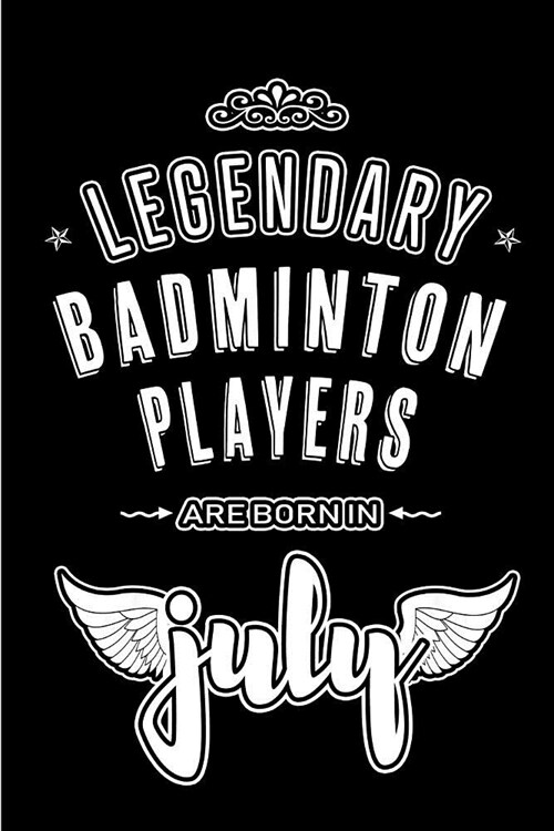 Legendary Badminton Players are born in July: Blank Lined Badminton Journal Notebooks Diary as Appreciation, Birthday, Welcome, Farewell, Thank You, C (Paperback)